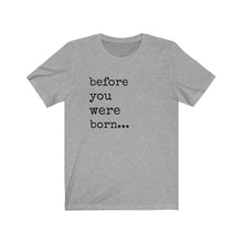 Before You Were Born -- Unisex Jersey Short Sleeve Tee